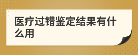 醫(yī)療過錯鑒定結(jié)果有什么用