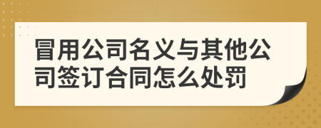 冒用公司名義與其他公司簽訂合同怎么處罰