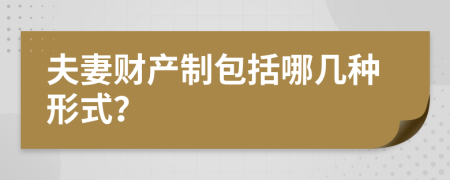 夫妻財產(chǎn)制包括哪幾種形式？
