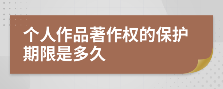 個(gè)人作品著作權(quán)的保護(hù)期限是多久