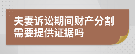 夫妻訴訟期間財產(chǎn)分割需要提供證據(jù)嗎