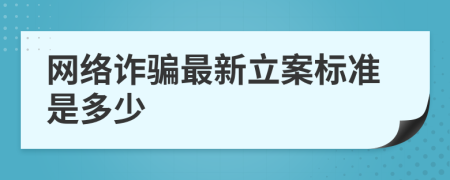 網(wǎng)絡(luò)詐騙最新立案標(biāo)準(zhǔn)是多少