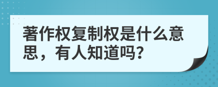 著作權(quán)復(fù)制權(quán)是什么意思，有人知道嗎？