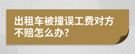 出租車(chē)被撞誤工費(fèi)對(duì)方不賠怎么辦？