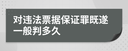 對違法票據(jù)保證罪既遂一般判多久