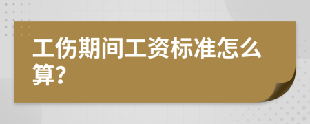 工傷期間工資標(biāo)準(zhǔn)怎么算？