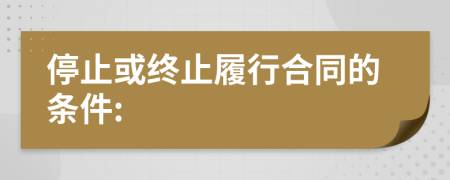 停止或終止履行合同的條件: