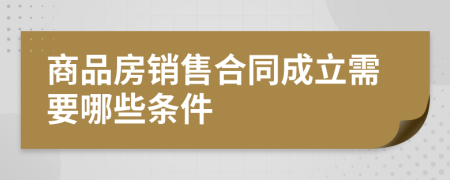 商品房銷售合同成立需要哪些條件