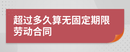 超過多久算無固定期限勞動合同
