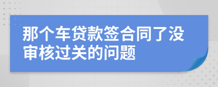 那個(gè)車貸款簽合同了沒審核過關(guān)的問題