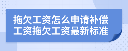 拖欠工資怎么申請(qǐng)補(bǔ)償工資拖欠工資最新標(biāo)準(zhǔn)