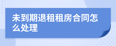 未到期退租租房合同怎么處理