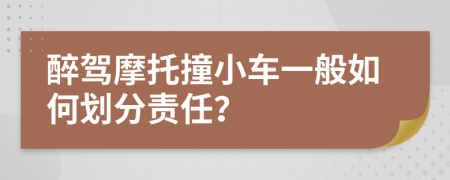 醉駕摩托撞小車一般如何劃分責(zé)任？