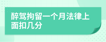 醉駕拘留一個月法律上面扣幾分