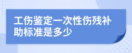 工傷鑒定一次性傷殘補(bǔ)助標(biāo)準(zhǔn)是多少