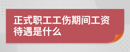 正式職工工傷期間工資待遇是什么