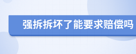 強(qiáng)拆拆壞了能要求賠償嗎