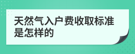 天然氣入戶費收取標準是怎樣的