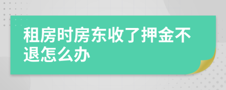租房時房東收了押金不退怎么辦