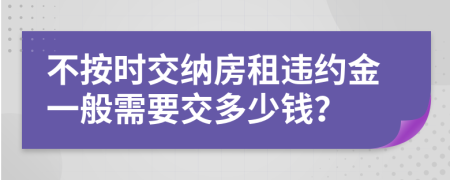不按時交納房租違約金一般需要交多少錢？