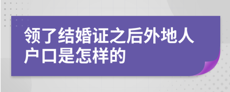 領(lǐng)了結(jié)婚證之后外地人戶(hù)口是怎樣的