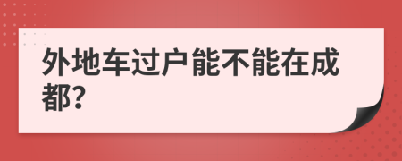 外地車過(guò)戶能不能在成都？