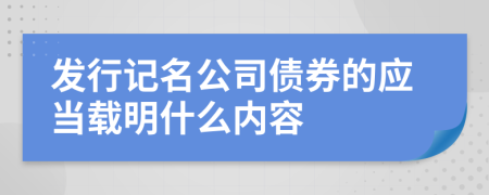 發(fā)行記名公司債券的應當載明什么內容