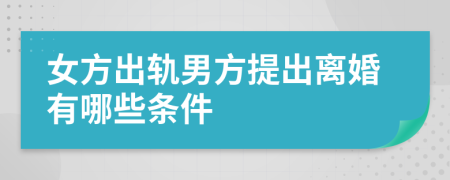 女方出軌男方提出離婚有哪些條件