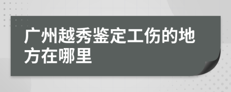 廣州越秀鑒定工傷的地方在哪里