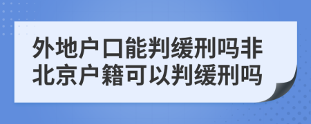 外地戶口能判緩刑嗎非北京戶籍可以判緩刑嗎