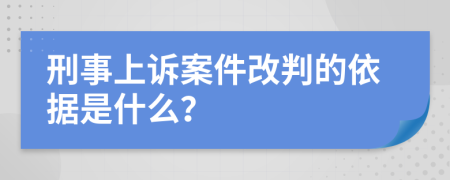 刑事上訴案件改判的依據(jù)是什么？