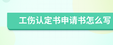 工傷認(rèn)定書申請(qǐng)書怎么寫