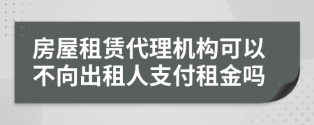 房屋租賃代理機構(gòu)可以不向出租人支付租金嗎