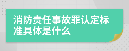 消防責(zé)任事故罪認(rèn)定標(biāo)準(zhǔn)具體是什么