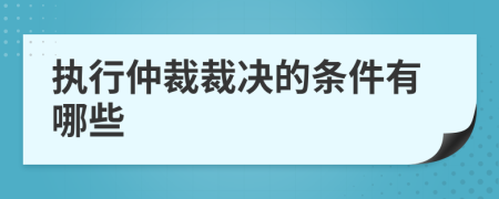 執(zhí)行仲裁裁決的條件有哪些