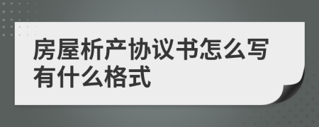 房屋析產(chǎn)協(xié)議書(shū)怎么寫(xiě)有什么格式
