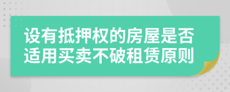 設(shè)有抵押權(quán)的房屋是否適用買(mǎi)賣(mài)不破租賃原則