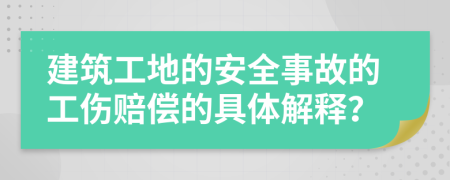 建筑工地的安全事故的工傷賠償?shù)木唧w解釋？