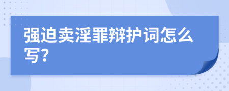 強迫賣淫罪辯護詞怎么寫？