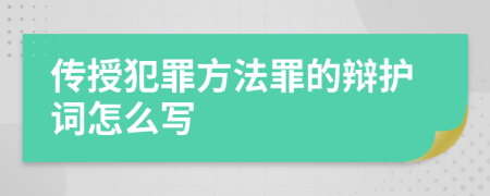 傳授犯罪方法罪的辯護(hù)詞怎么寫