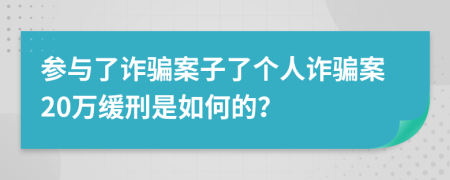 參與了詐騙案子了個人詐騙案20萬緩刑是如何的？