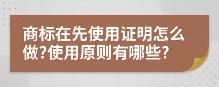 商標(biāo)在先使用證明怎么做?使用原則有哪些?