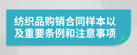 紡織品購(gòu)銷(xiāo)合同樣本以及重要條例和注意事項(xiàng)