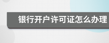 銀行開戶許可證怎么辦理