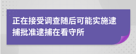 正在接受調(diào)查隨后可能實施逮捕批準(zhǔn)逮捕在看守所