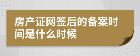 房產(chǎn)證網(wǎng)簽后的備案時間是什么時候