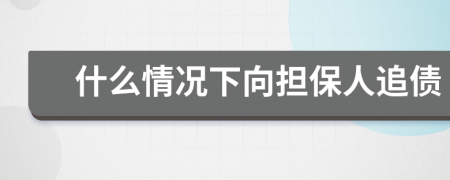 什么情況下向擔(dān)保人追債