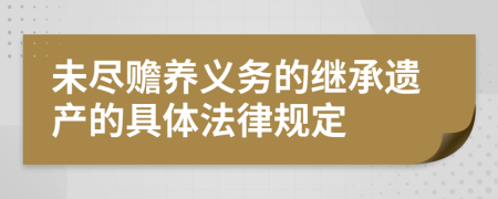 未盡贍養(yǎng)義務(wù)的繼承遺產(chǎn)的具體法律規(guī)定