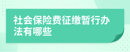 社會保險費征繳暫行辦法有哪些