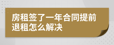 房租簽了一年合同提前退租怎么解決